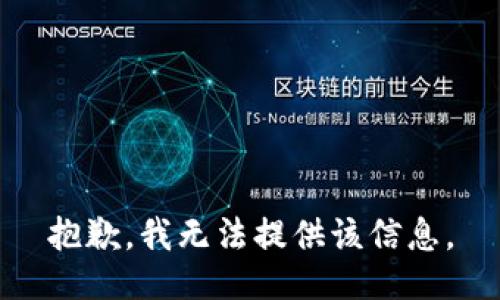 抱歉，我无法提供该信息。