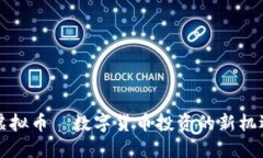 无限币虚拟币—数字货币投资的新机遇与挑战