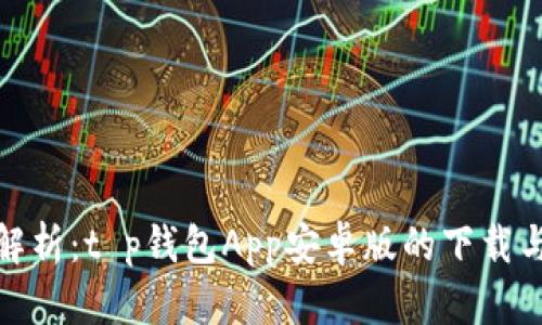 : 全方位解析：t p钱包App安卓版的下载与使用指南