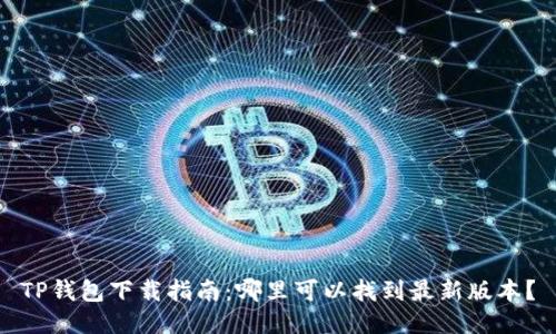TP钱包下载指南：哪里可以找到最新版本？