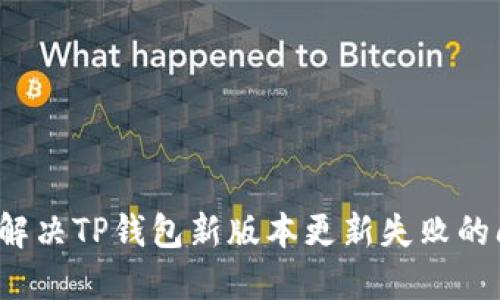 如何解决TP钱包新版本更新失败的问题？