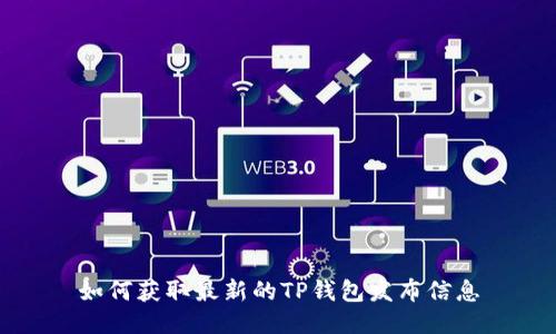 如何获取最新的TP钱包发布信息