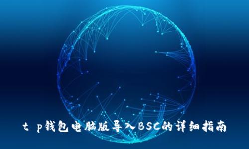 t p钱包电脑版导入BSC的详细指南