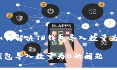 Title: 如何解决TP钱包导入数量为0的问题
解决TP钱包导入数量为0的问题
